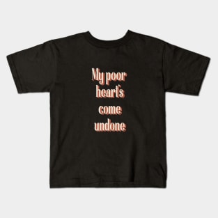 my poor hearts come undone Kids T-Shirt